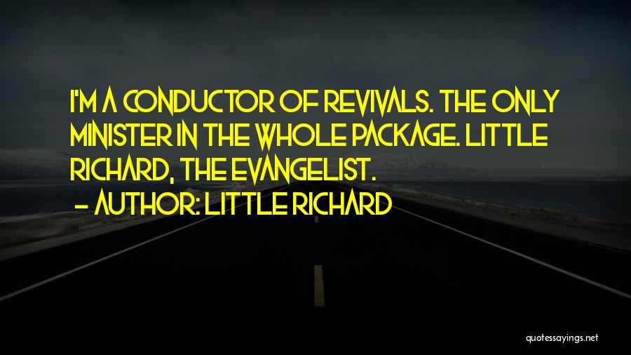 Little Richard Quotes: I'm A Conductor Of Revivals. The Only Minister In The Whole Package. Little Richard, The Evangelist.