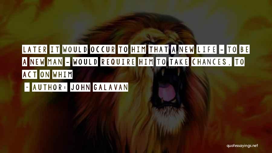 John Galavan Quotes: Later It Would Occur To Him That A New Life - To Be A New Man - Would Require Him