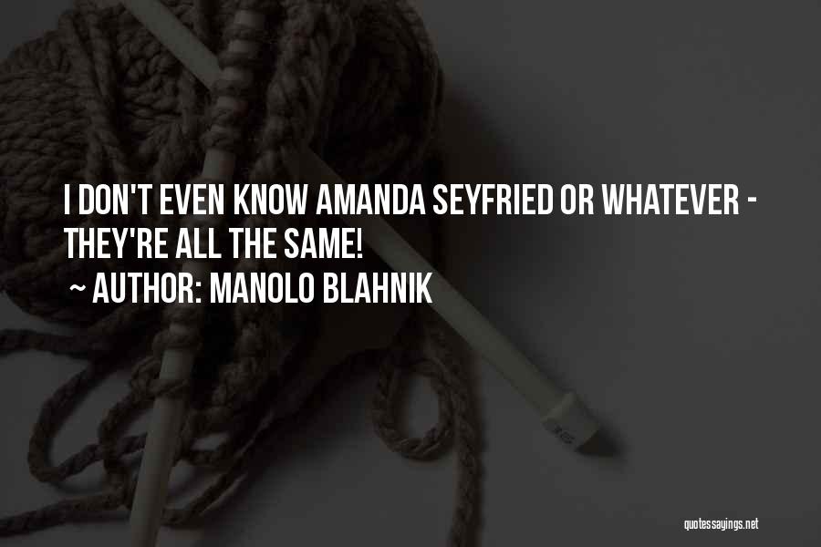 Manolo Blahnik Quotes: I Don't Even Know Amanda Seyfried Or Whatever - They're All The Same!