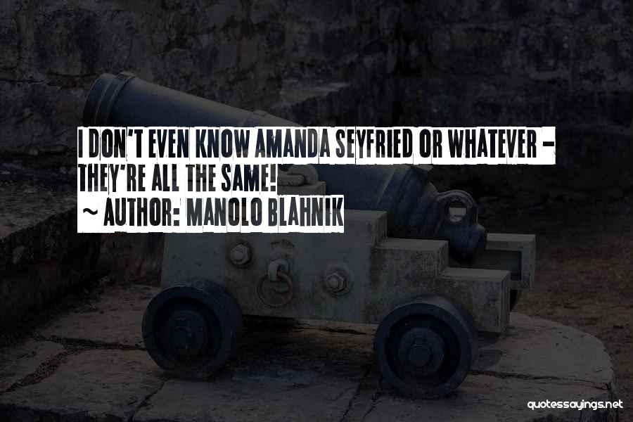 Manolo Blahnik Quotes: I Don't Even Know Amanda Seyfried Or Whatever - They're All The Same!