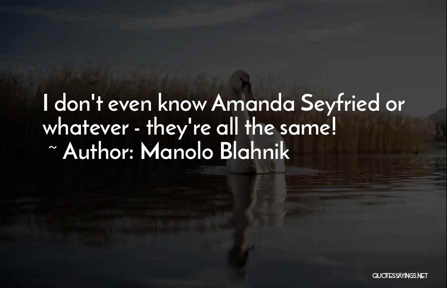 Manolo Blahnik Quotes: I Don't Even Know Amanda Seyfried Or Whatever - They're All The Same!