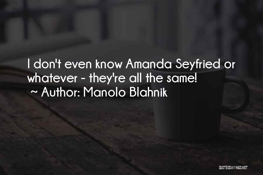 Manolo Blahnik Quotes: I Don't Even Know Amanda Seyfried Or Whatever - They're All The Same!