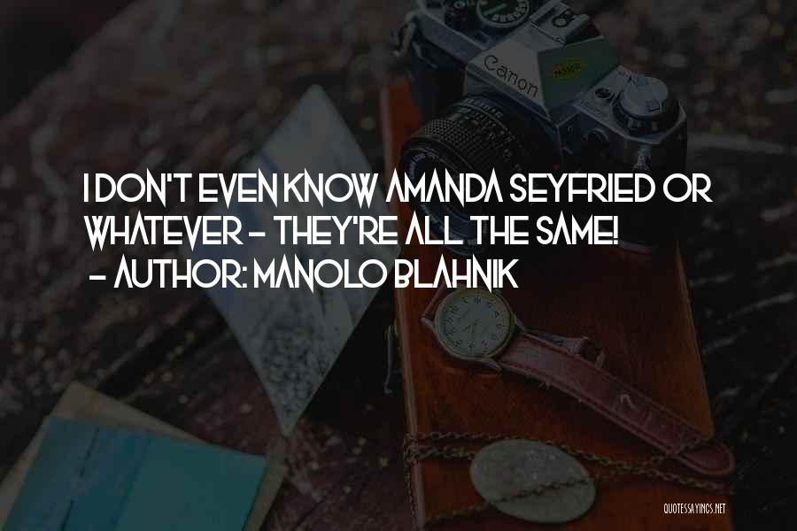 Manolo Blahnik Quotes: I Don't Even Know Amanda Seyfried Or Whatever - They're All The Same!
