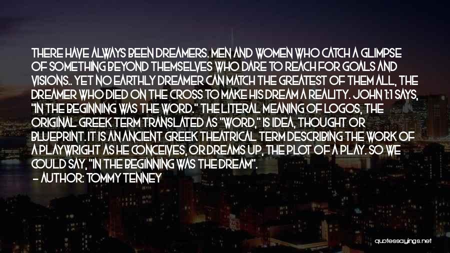 Tommy Tenney Quotes: There Have Always Been Dreamers. Men And Women Who Catch A Glimpse Of Something Beyond Themselves Who Dare To Reach