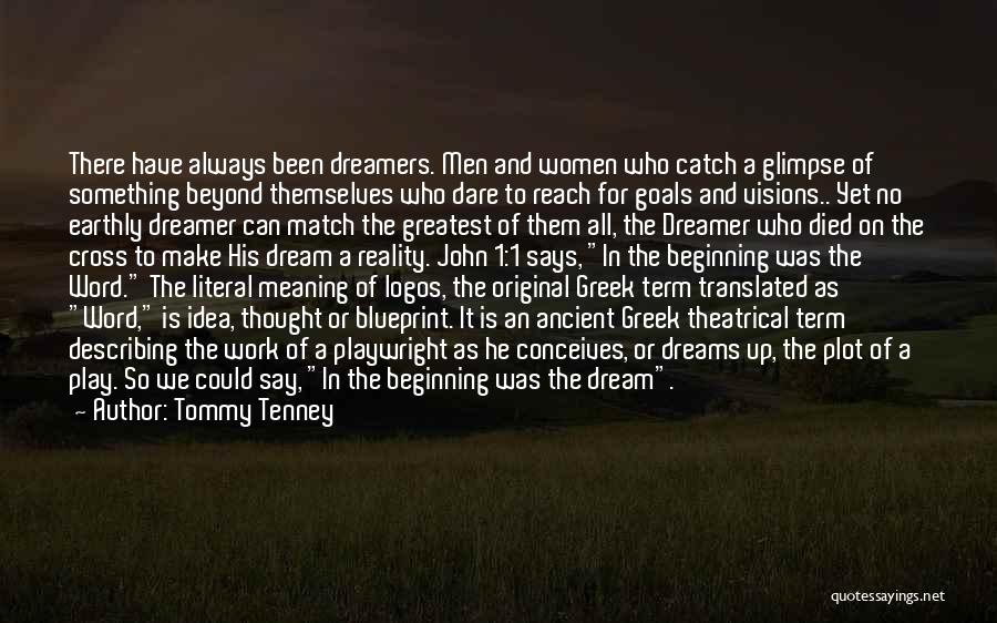Tommy Tenney Quotes: There Have Always Been Dreamers. Men And Women Who Catch A Glimpse Of Something Beyond Themselves Who Dare To Reach