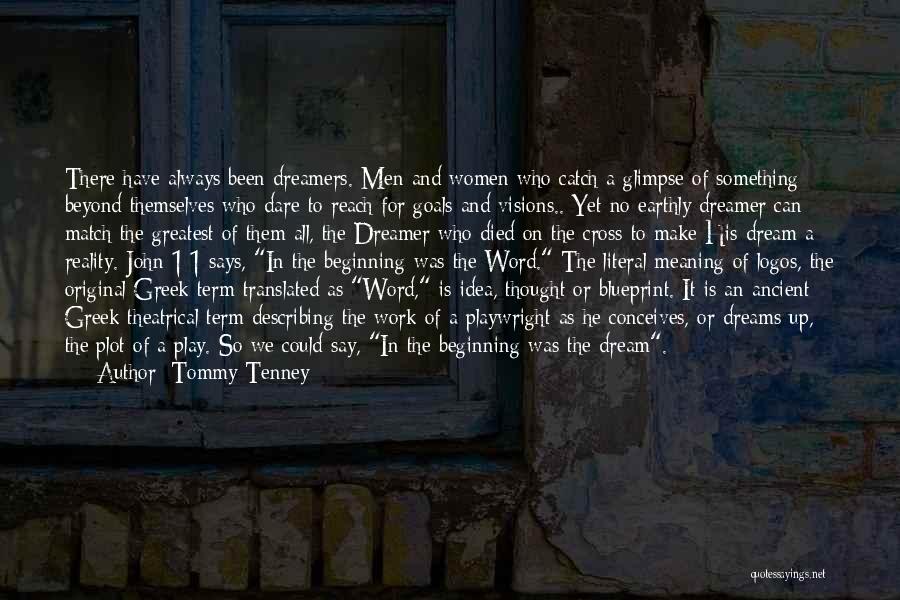 Tommy Tenney Quotes: There Have Always Been Dreamers. Men And Women Who Catch A Glimpse Of Something Beyond Themselves Who Dare To Reach