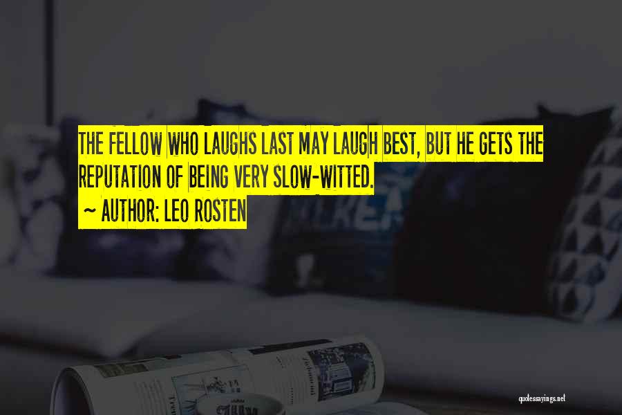 Leo Rosten Quotes: The Fellow Who Laughs Last May Laugh Best, But He Gets The Reputation Of Being Very Slow-witted.