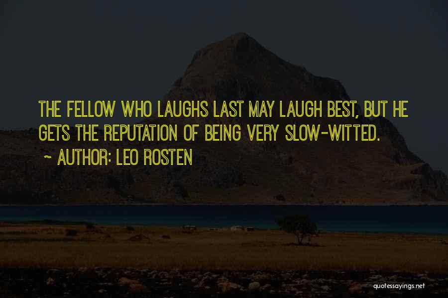 Leo Rosten Quotes: The Fellow Who Laughs Last May Laugh Best, But He Gets The Reputation Of Being Very Slow-witted.
