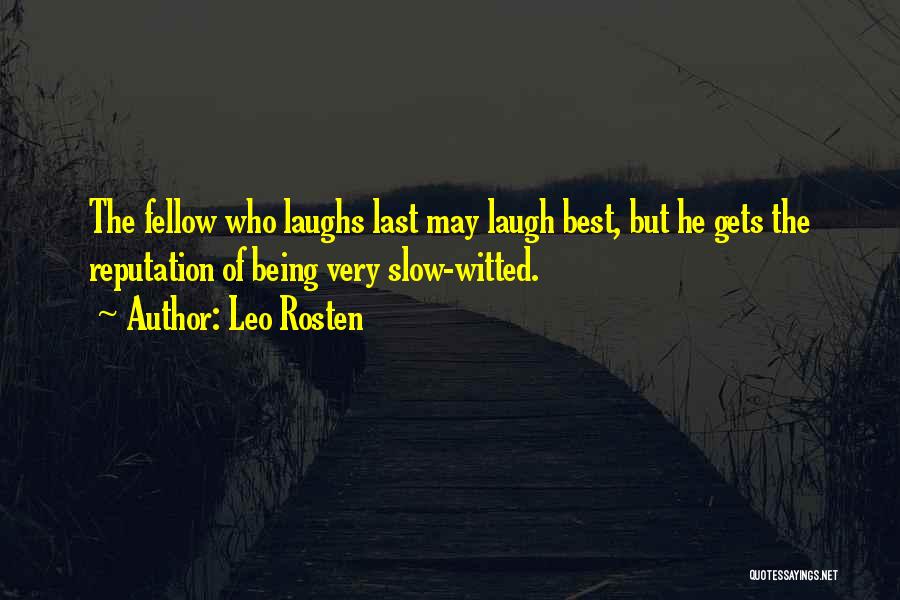 Leo Rosten Quotes: The Fellow Who Laughs Last May Laugh Best, But He Gets The Reputation Of Being Very Slow-witted.