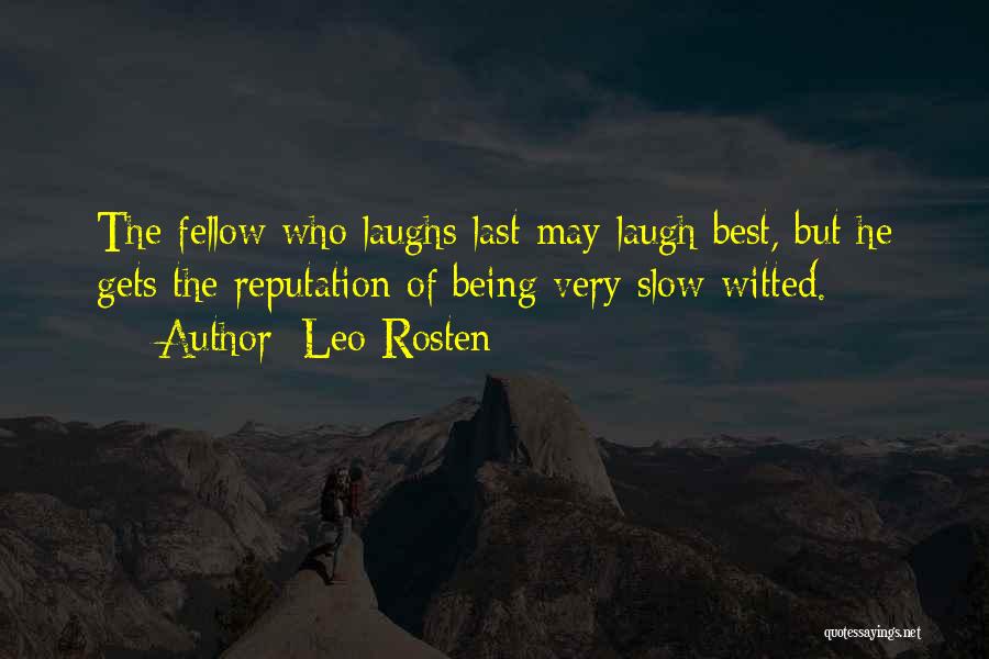 Leo Rosten Quotes: The Fellow Who Laughs Last May Laugh Best, But He Gets The Reputation Of Being Very Slow-witted.