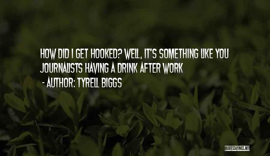 Tyrell Biggs Quotes: How Did I Get Hooked? Well, It's Something Like You Journalists Having A Drink After Work