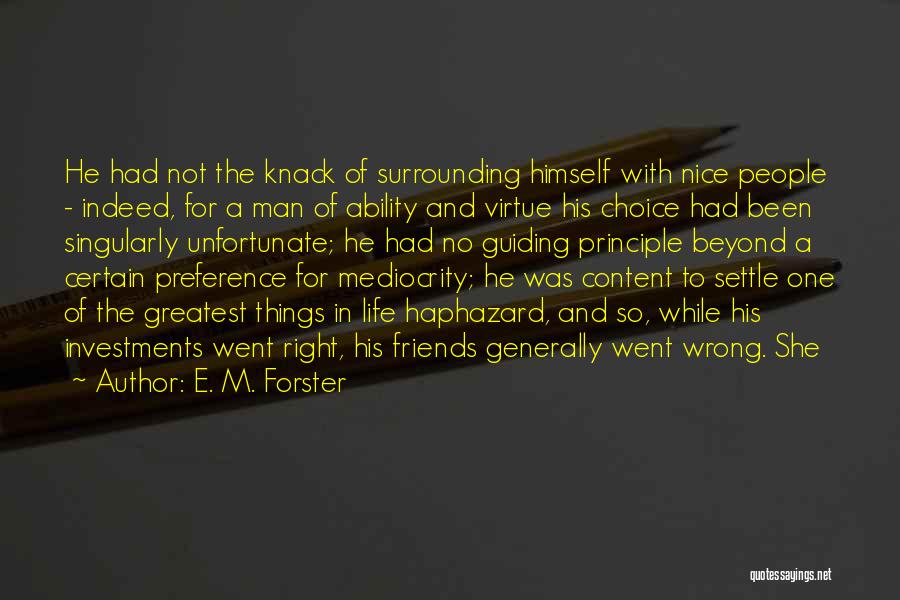 E. M. Forster Quotes: He Had Not The Knack Of Surrounding Himself With Nice People - Indeed, For A Man Of Ability And Virtue