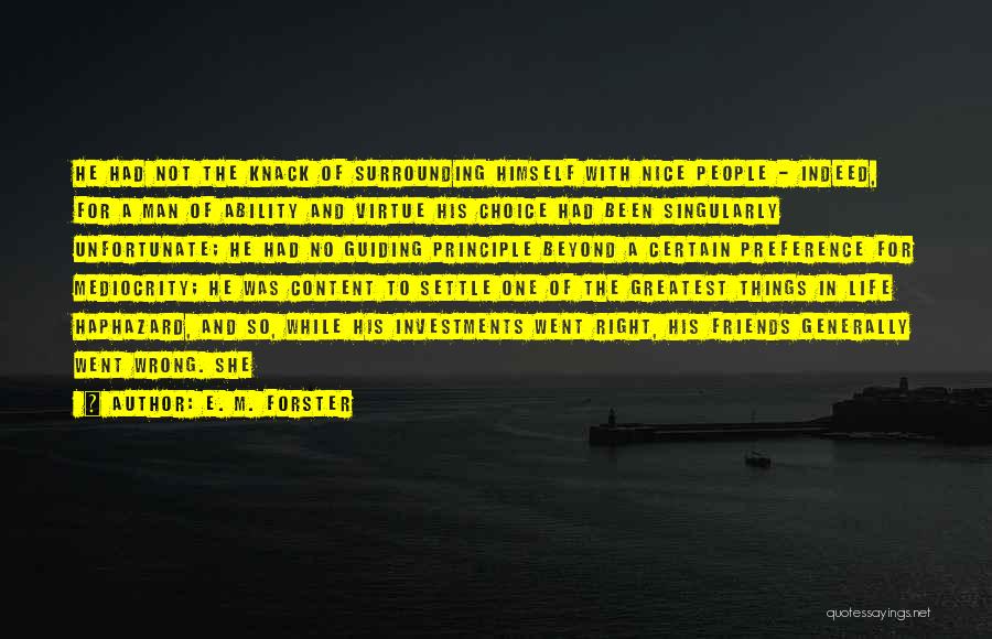 E. M. Forster Quotes: He Had Not The Knack Of Surrounding Himself With Nice People - Indeed, For A Man Of Ability And Virtue