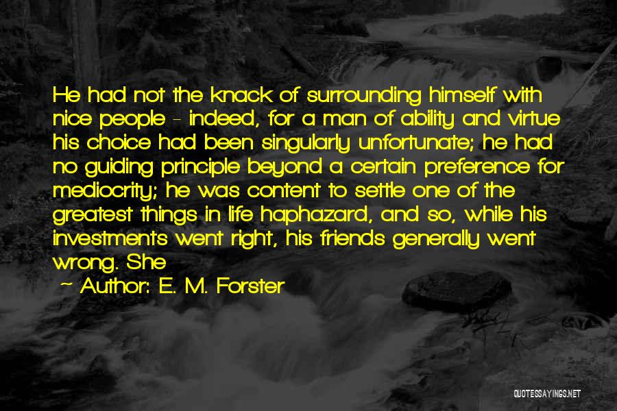 E. M. Forster Quotes: He Had Not The Knack Of Surrounding Himself With Nice People - Indeed, For A Man Of Ability And Virtue