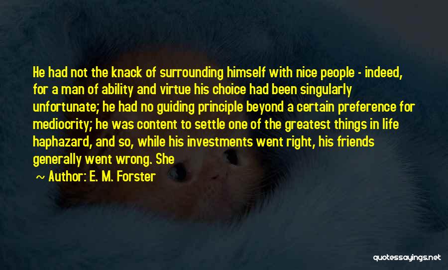 E. M. Forster Quotes: He Had Not The Knack Of Surrounding Himself With Nice People - Indeed, For A Man Of Ability And Virtue