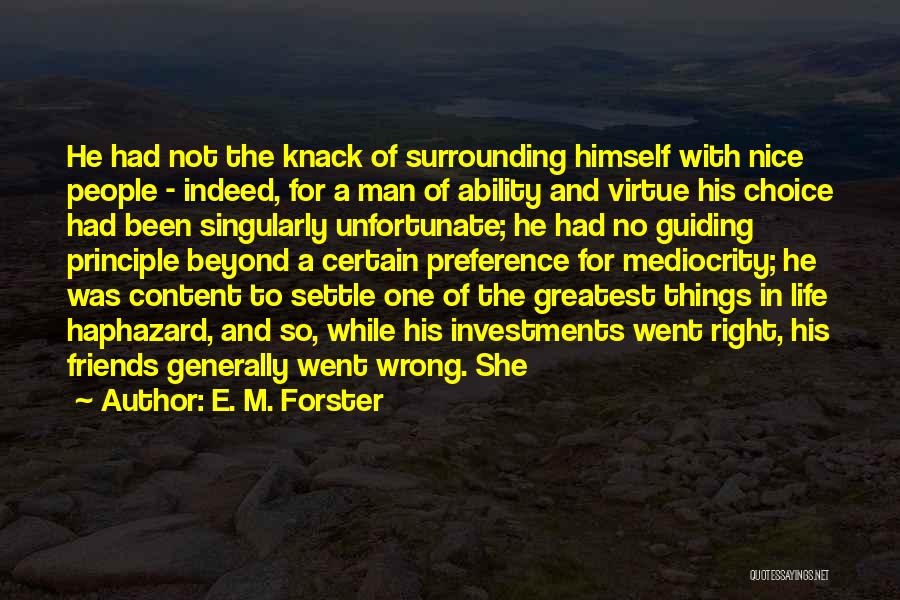 E. M. Forster Quotes: He Had Not The Knack Of Surrounding Himself With Nice People - Indeed, For A Man Of Ability And Virtue