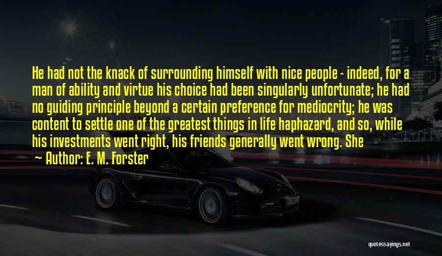 E. M. Forster Quotes: He Had Not The Knack Of Surrounding Himself With Nice People - Indeed, For A Man Of Ability And Virtue