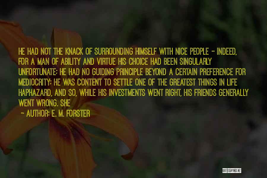 E. M. Forster Quotes: He Had Not The Knack Of Surrounding Himself With Nice People - Indeed, For A Man Of Ability And Virtue