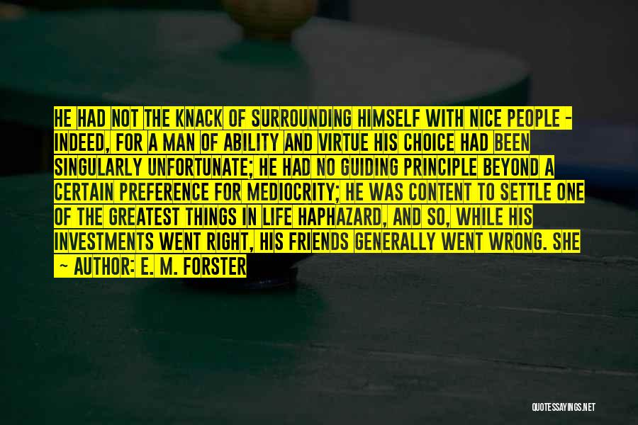 E. M. Forster Quotes: He Had Not The Knack Of Surrounding Himself With Nice People - Indeed, For A Man Of Ability And Virtue