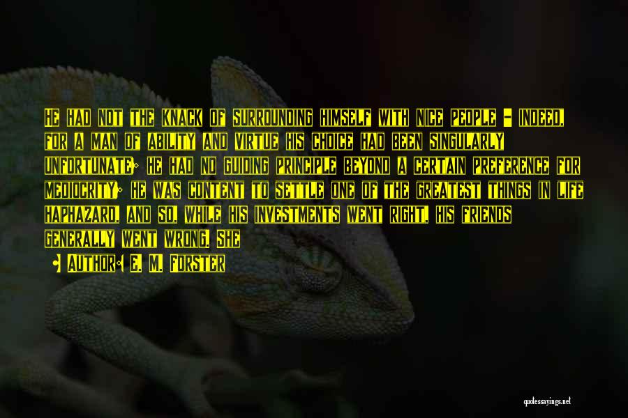 E. M. Forster Quotes: He Had Not The Knack Of Surrounding Himself With Nice People - Indeed, For A Man Of Ability And Virtue