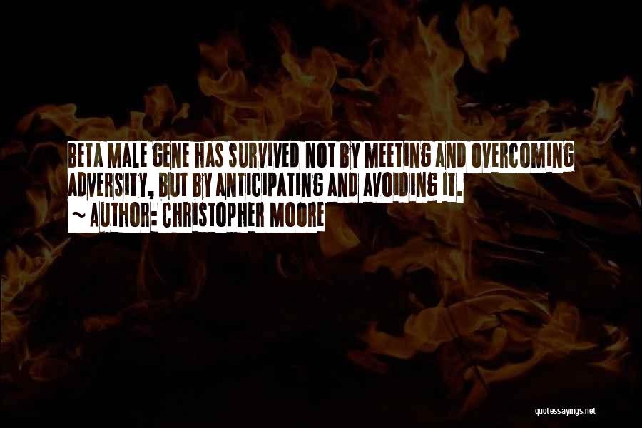 Christopher Moore Quotes: Beta Male Gene Has Survived Not By Meeting And Overcoming Adversity, But By Anticipating And Avoiding It.