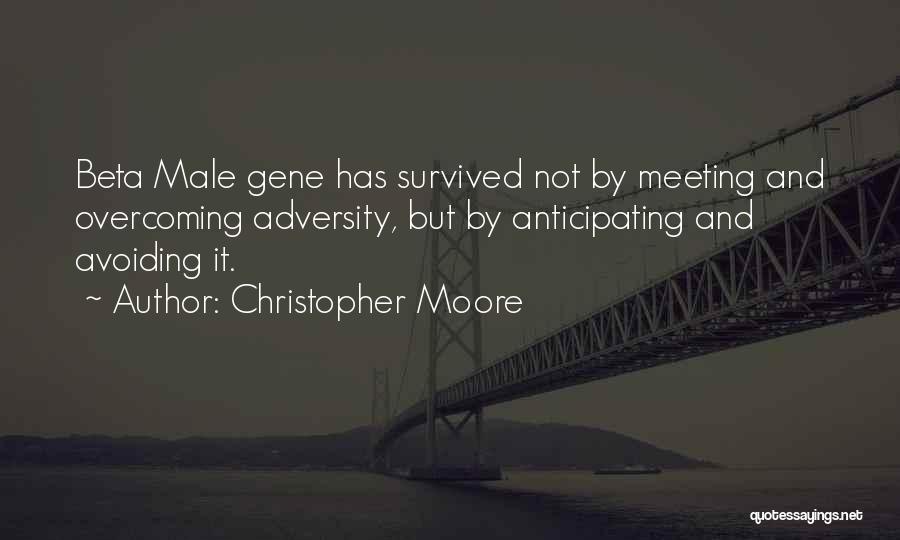 Christopher Moore Quotes: Beta Male Gene Has Survived Not By Meeting And Overcoming Adversity, But By Anticipating And Avoiding It.