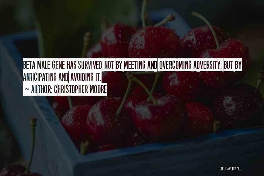 Christopher Moore Quotes: Beta Male Gene Has Survived Not By Meeting And Overcoming Adversity, But By Anticipating And Avoiding It.