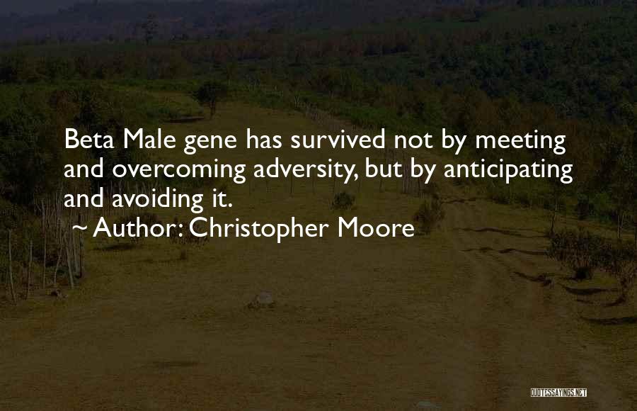 Christopher Moore Quotes: Beta Male Gene Has Survived Not By Meeting And Overcoming Adversity, But By Anticipating And Avoiding It.