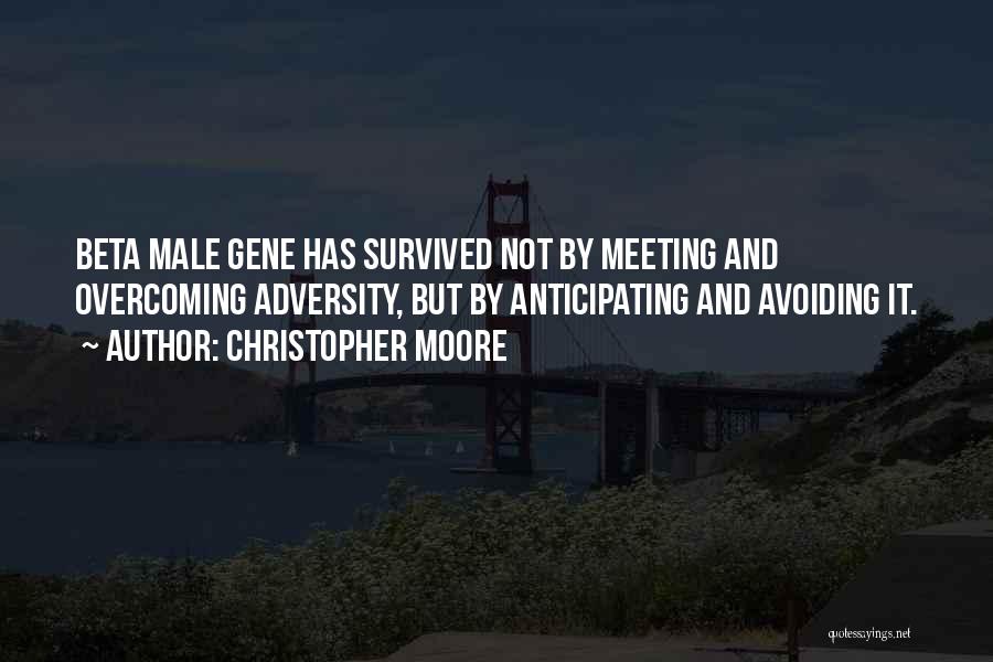 Christopher Moore Quotes: Beta Male Gene Has Survived Not By Meeting And Overcoming Adversity, But By Anticipating And Avoiding It.