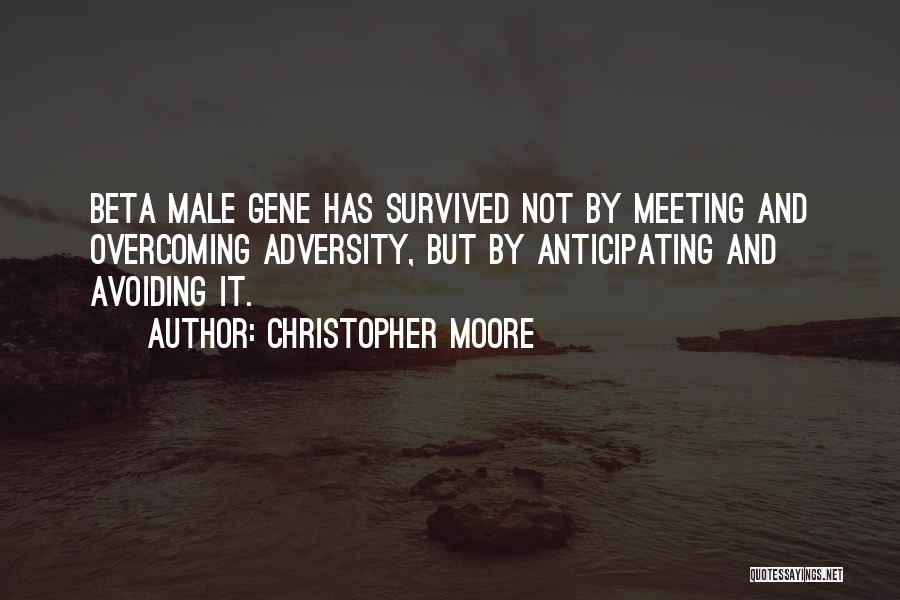 Christopher Moore Quotes: Beta Male Gene Has Survived Not By Meeting And Overcoming Adversity, But By Anticipating And Avoiding It.