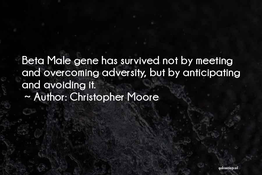 Christopher Moore Quotes: Beta Male Gene Has Survived Not By Meeting And Overcoming Adversity, But By Anticipating And Avoiding It.
