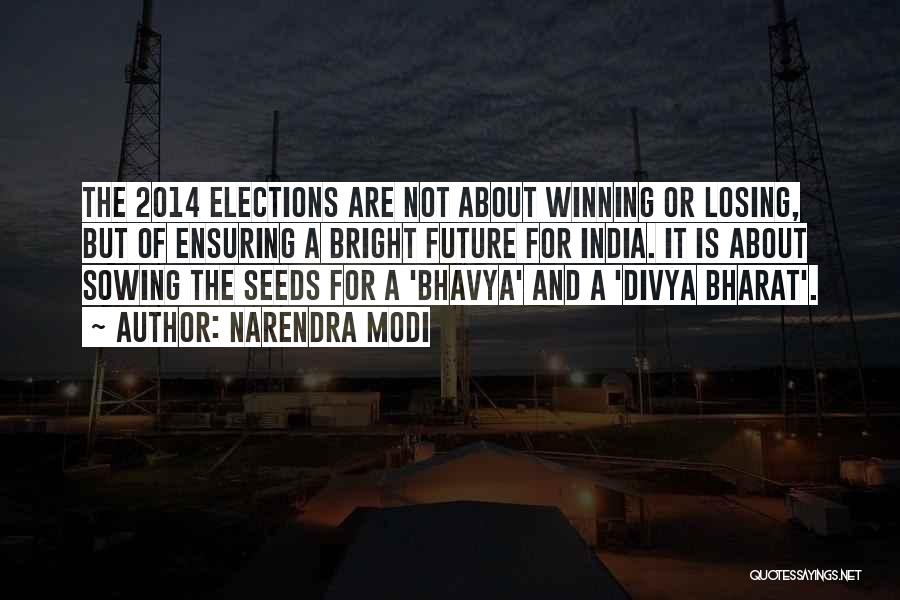 Narendra Modi Quotes: The 2014 Elections Are Not About Winning Or Losing, But Of Ensuring A Bright Future For India. It Is About