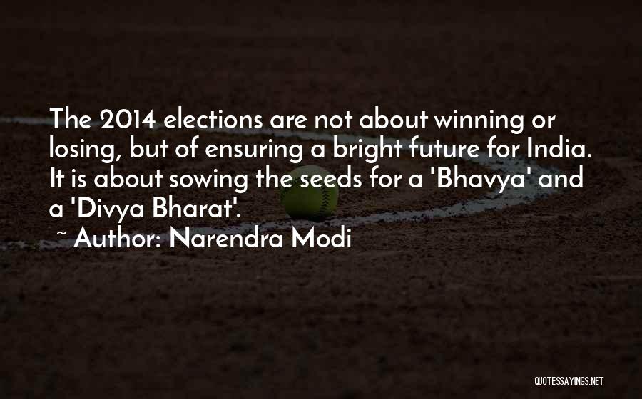 Narendra Modi Quotes: The 2014 Elections Are Not About Winning Or Losing, But Of Ensuring A Bright Future For India. It Is About