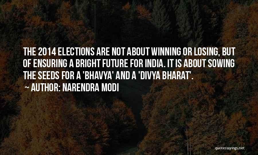 Narendra Modi Quotes: The 2014 Elections Are Not About Winning Or Losing, But Of Ensuring A Bright Future For India. It Is About