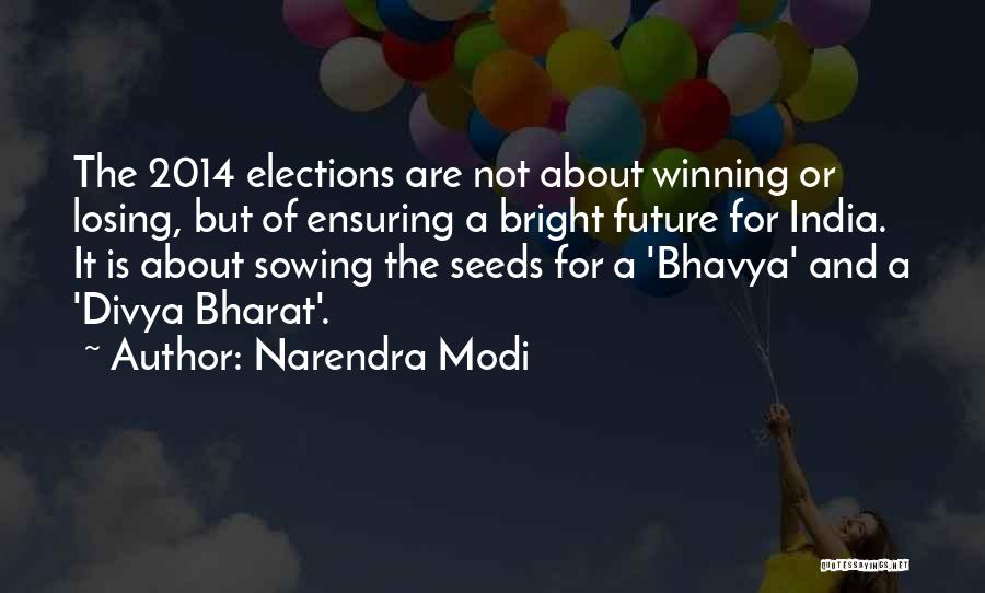 Narendra Modi Quotes: The 2014 Elections Are Not About Winning Or Losing, But Of Ensuring A Bright Future For India. It Is About