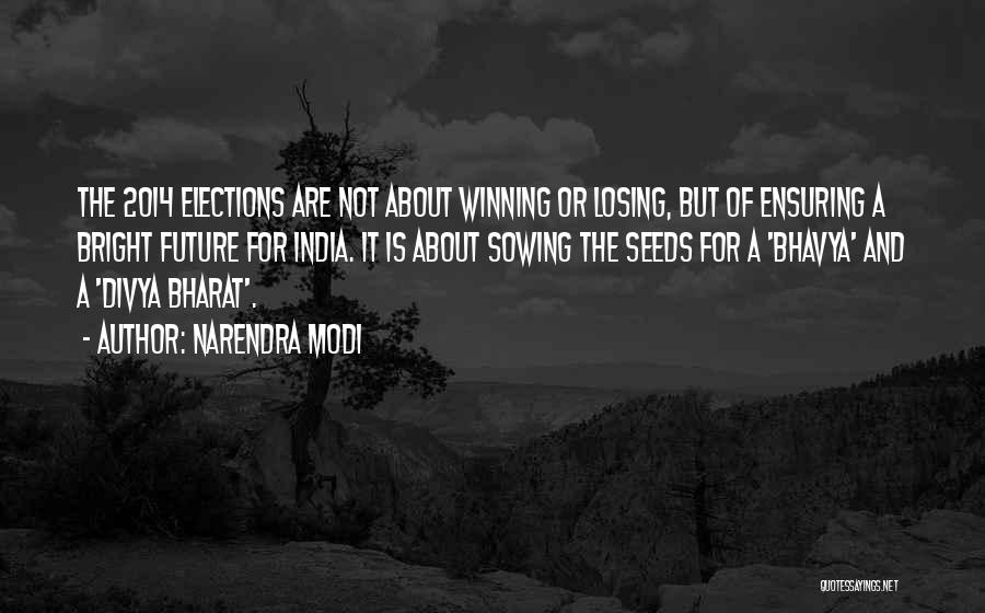 Narendra Modi Quotes: The 2014 Elections Are Not About Winning Or Losing, But Of Ensuring A Bright Future For India. It Is About