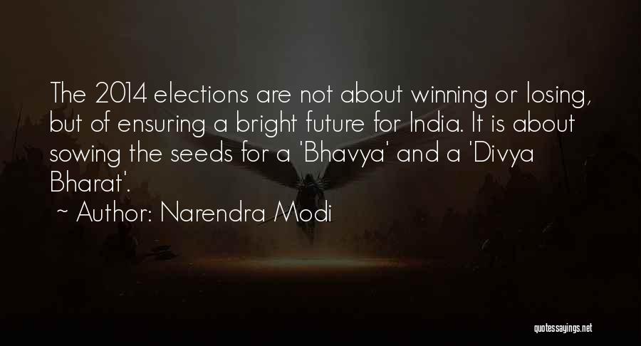 Narendra Modi Quotes: The 2014 Elections Are Not About Winning Or Losing, But Of Ensuring A Bright Future For India. It Is About