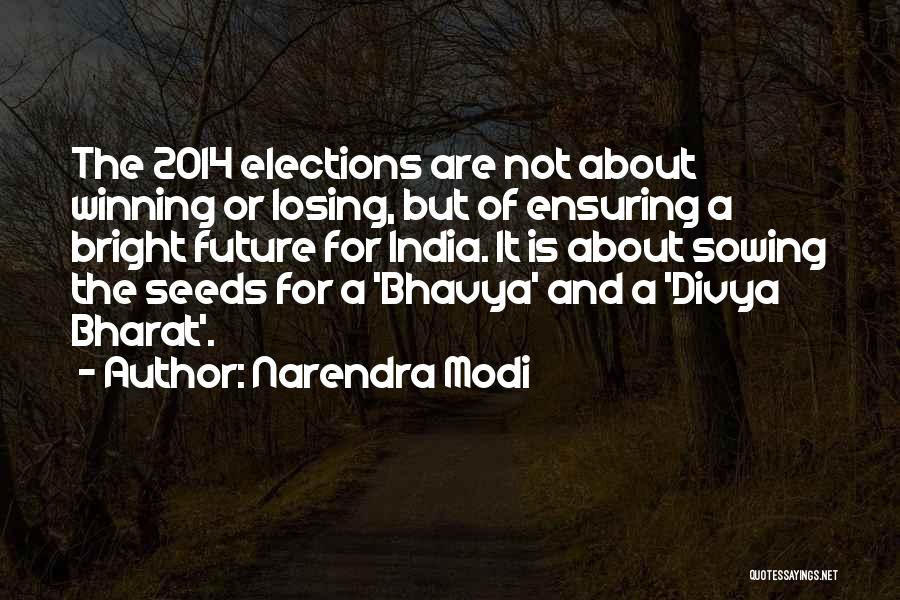 Narendra Modi Quotes: The 2014 Elections Are Not About Winning Or Losing, But Of Ensuring A Bright Future For India. It Is About