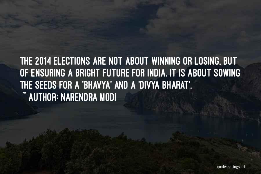 Narendra Modi Quotes: The 2014 Elections Are Not About Winning Or Losing, But Of Ensuring A Bright Future For India. It Is About