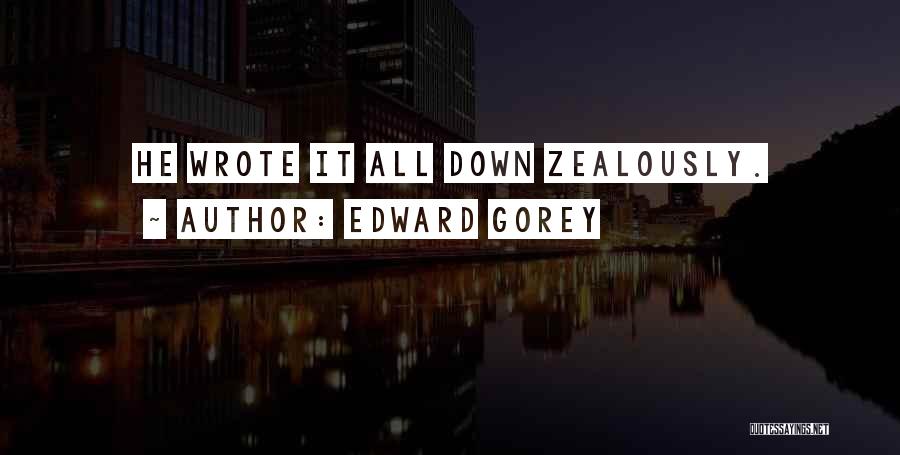 Edward Gorey Quotes: He Wrote It All Down Zealously.