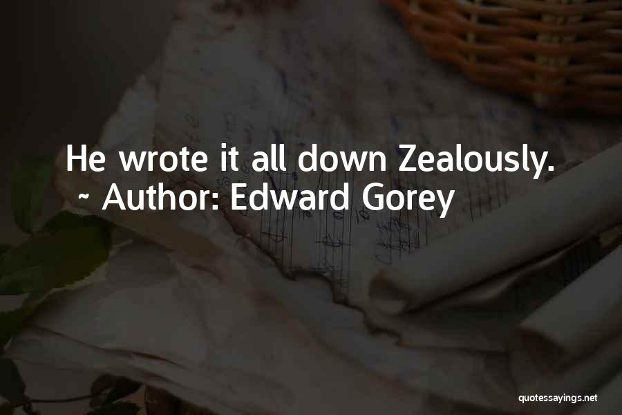 Edward Gorey Quotes: He Wrote It All Down Zealously.