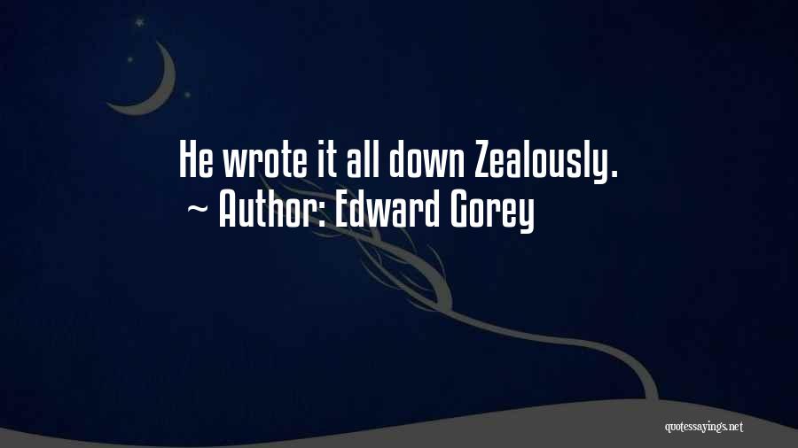 Edward Gorey Quotes: He Wrote It All Down Zealously.