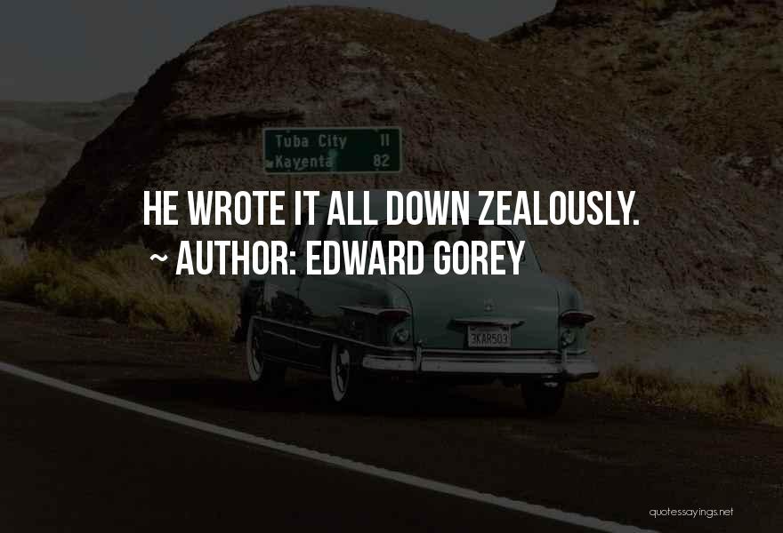 Edward Gorey Quotes: He Wrote It All Down Zealously.