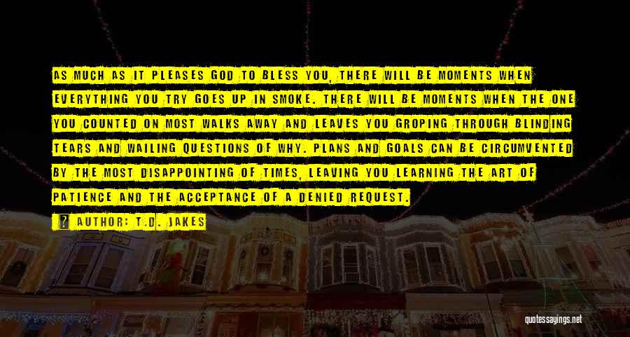 T.D. Jakes Quotes: As Much As It Pleases God To Bless You, There Will Be Moments When Everything You Try Goes Up In