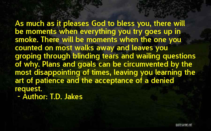 T.D. Jakes Quotes: As Much As It Pleases God To Bless You, There Will Be Moments When Everything You Try Goes Up In