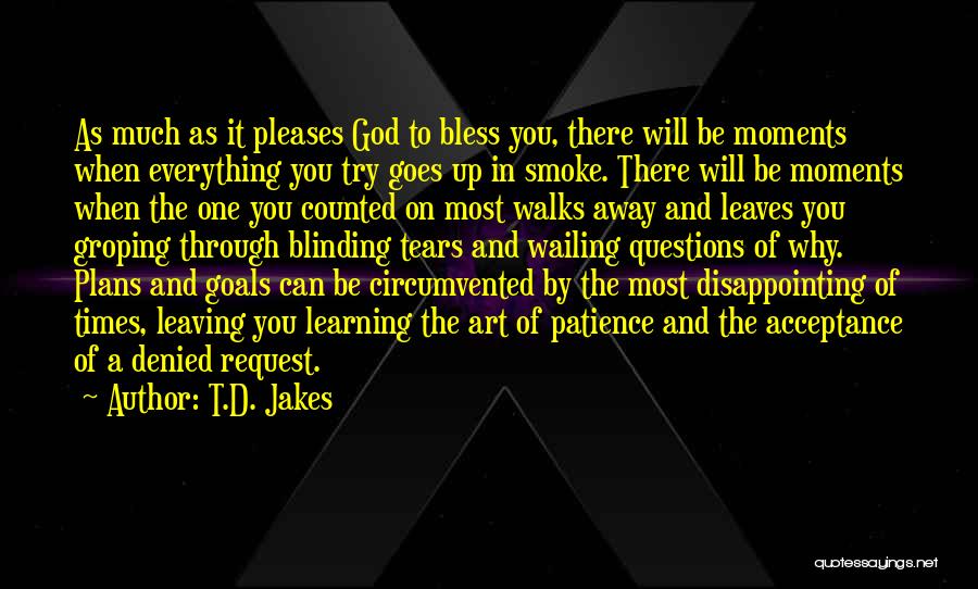 T.D. Jakes Quotes: As Much As It Pleases God To Bless You, There Will Be Moments When Everything You Try Goes Up In