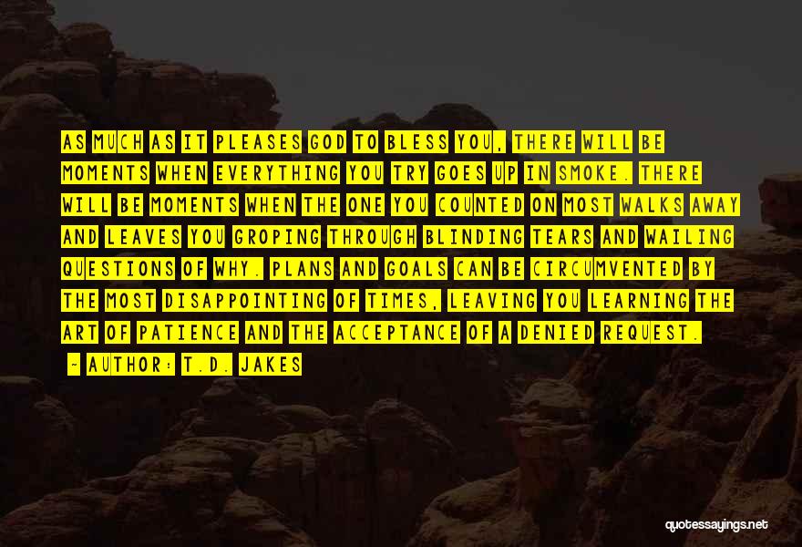 T.D. Jakes Quotes: As Much As It Pleases God To Bless You, There Will Be Moments When Everything You Try Goes Up In