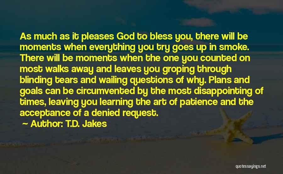 T.D. Jakes Quotes: As Much As It Pleases God To Bless You, There Will Be Moments When Everything You Try Goes Up In