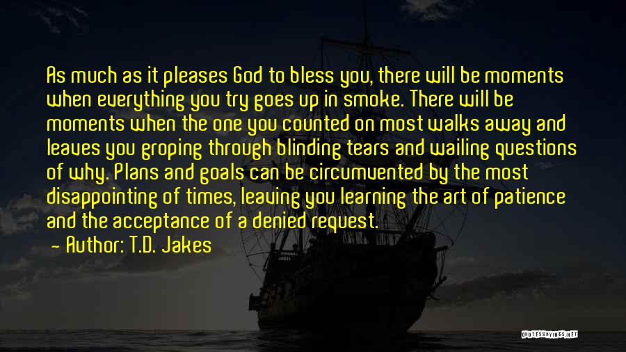T.D. Jakes Quotes: As Much As It Pleases God To Bless You, There Will Be Moments When Everything You Try Goes Up In