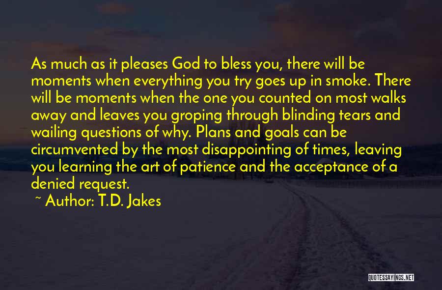 T.D. Jakes Quotes: As Much As It Pleases God To Bless You, There Will Be Moments When Everything You Try Goes Up In